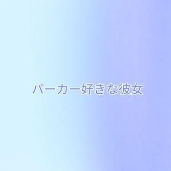 「パーカー好きな彼女【🤪💎】」のメインビジュアル