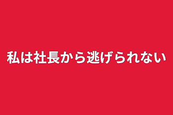 私は社長から逃げられない