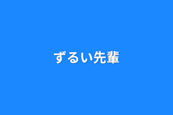 ずるい先輩