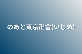 のあと東京卍會(いじめ)