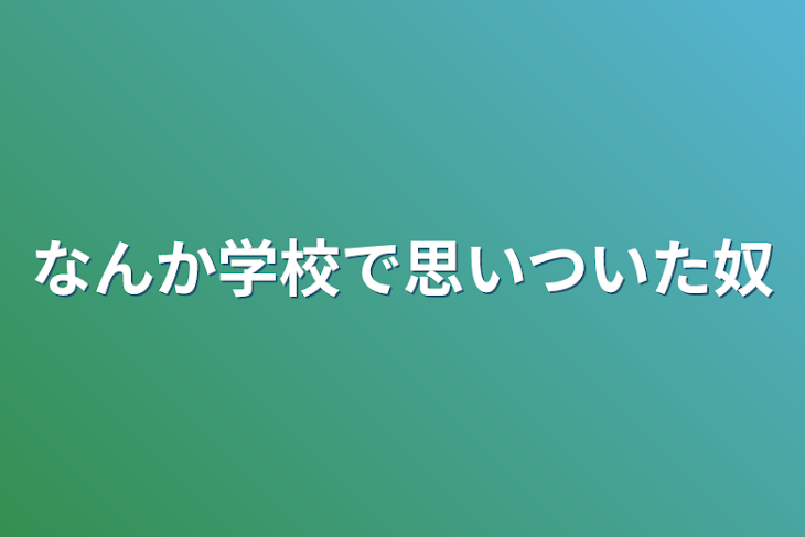 「なんか学校で思いついた奴」のメインビジュアル