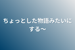 ちょっとした物語みたいにする〜