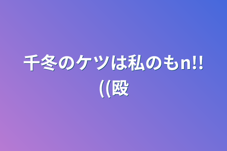 「千冬のケツは私のもn!!((殴」のメインビジュアル