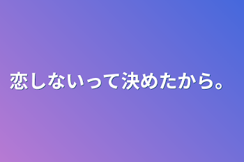 恋しないって決めたから。