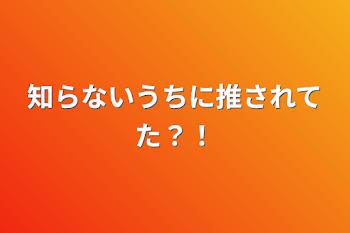 「知らないうちに推されてた？！」のメインビジュアル