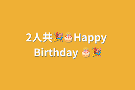 2人共🎉🎂Happy Birthday 🎂🎉