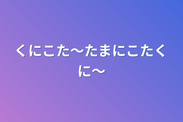 「くにこた〜たまにこたくに〜」のメインビジュアル