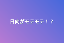 日向がモテモテ！？