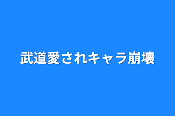 「武道愛されキャラ崩壊」のメインビジュアル