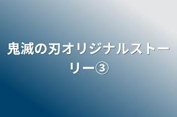 鬼滅の刃オリジナルストーリー③