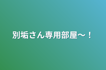 別垢さん専用部屋〜！