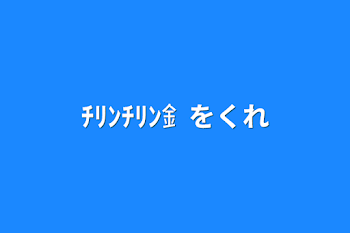 ﾁﾘﾝﾁﾘﾝ釒をくれ