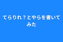 てらりれ？とやらを書いてみた