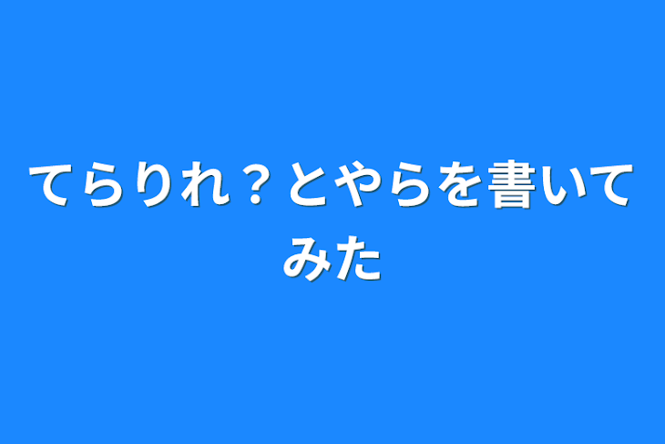 「てらりれ？とやらを書いてみた」のメインビジュアル