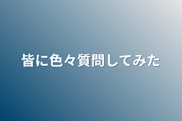 皆に色々質問してみた