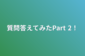 質問答えてみたPart 2‼︎