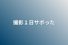 撮影１日サボった