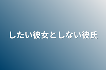 したい彼女としない彼氏