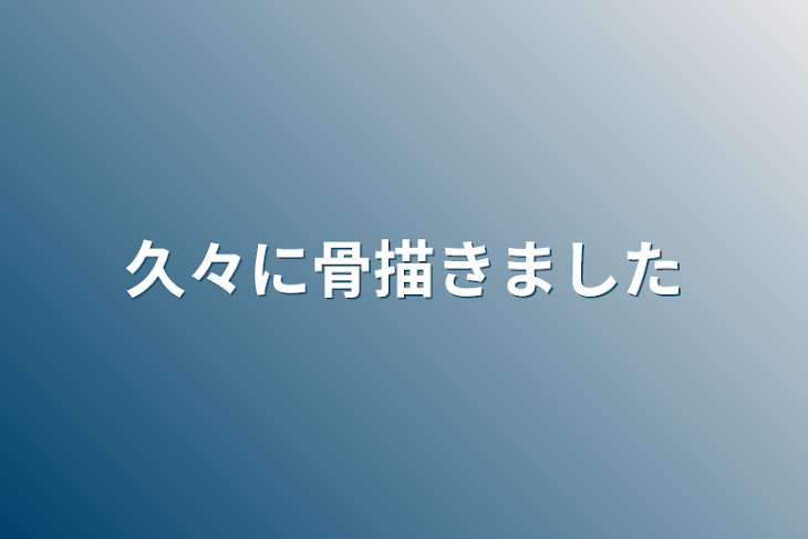 「久々に骨描きました」のメインビジュアル