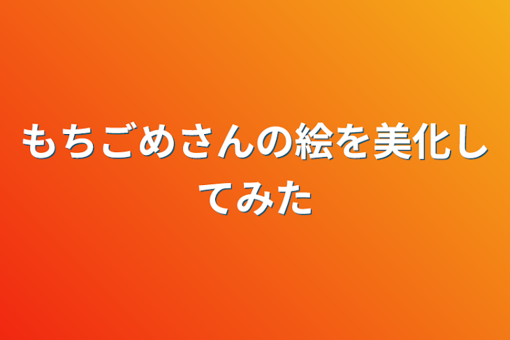 「もちごめさんの絵を美化してみた」のメインビジュアル