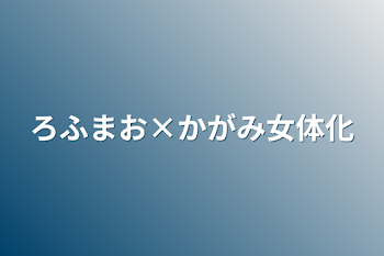 「ろふまお×かがみ女体化」のメインビジュアル