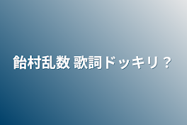 飴村乱数 歌詞ドッキリ？