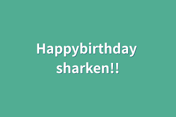 Happybirthday sharken!!