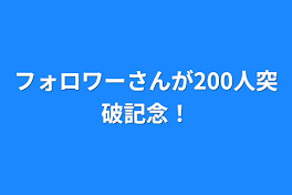 フォロワーさんが200人突破記念！