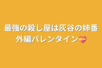 最強の殺し屋は灰谷の姉番外編バレンタイン💝