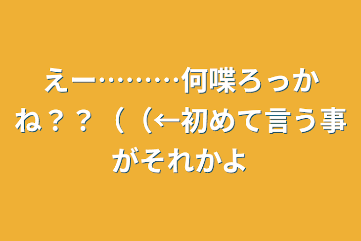 「えー………何喋ろっかね？？（（←初めて言う事がそれかよ」のメインビジュアル