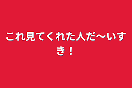 これ見てくれた人だ〜いすき！