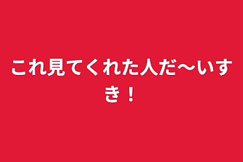 これ見てくれた人だ〜いすき！