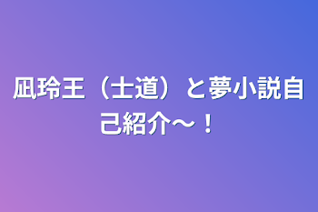 凪玲王（士道）と夢小説自己紹介〜！