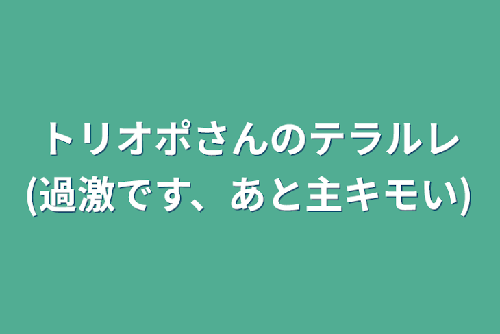 「トリオポさんのテラルレ(過激です、あと主キモい)」のメインビジュアル