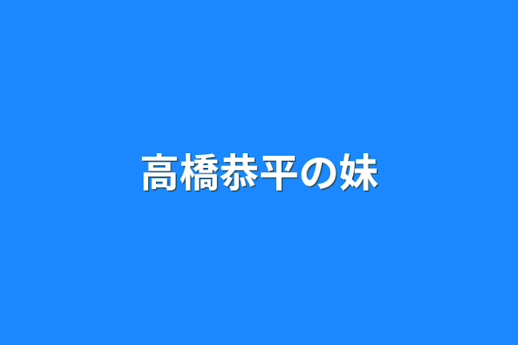 「高橋恭平の妹」のメインビジュアル