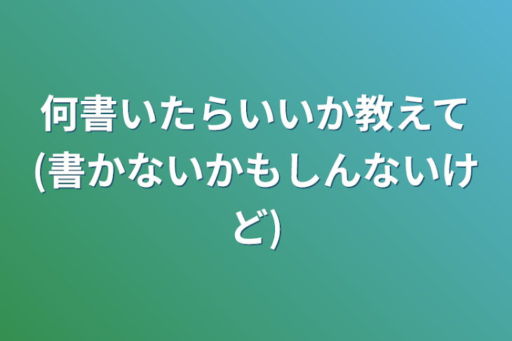 「何書いたらいいか教えて(書かないかもしんないけど)」のメインビジュアル