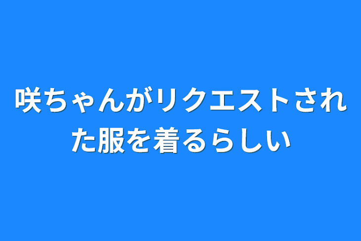 「咲ちゃんがリクエストされた服を着るらしい」のメインビジュアル