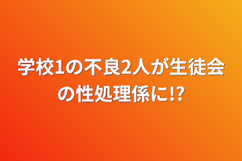 学校1の不良2人が生徒会の性処理係に!?