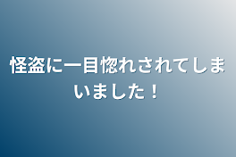 怪盗に一目惚れされてしまいました！