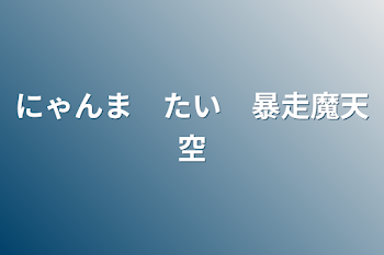 にゃんま　たい　暴走魔天空