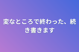 変なところで終わった、続き書きます