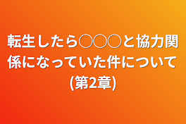 転生したら◯◯◯と協力関係になっていた件について(第2章)