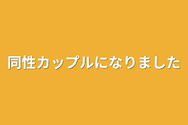 同性カップルになりました