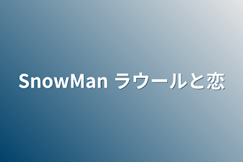 SnowMan ラウールと恋