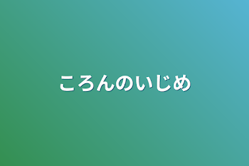 ころんのいじめ