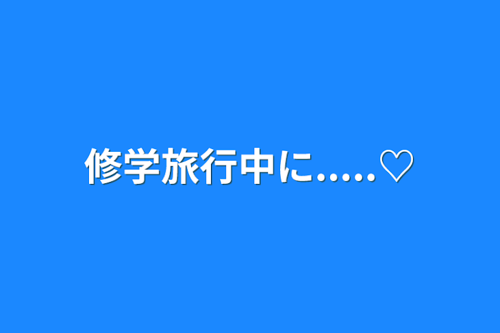 「修学旅行中に.....♡」のメインビジュアル