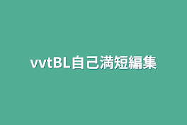 vvtBL自己満短編集