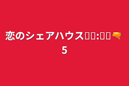 恋のシェアハウス❥︎:❥︎🔫 5