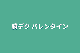 勝デク バレンタイン