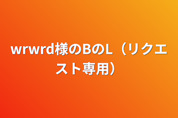 wrwrd様のBのL（リクエスト専用）